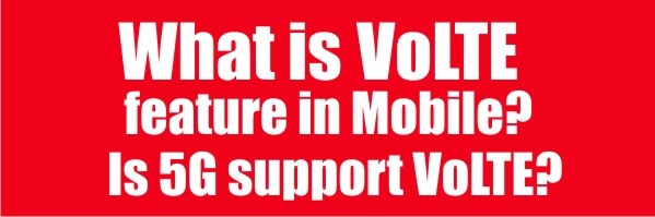 What is VoLTE feature in Mobile? Is 5G network support VoLTE?