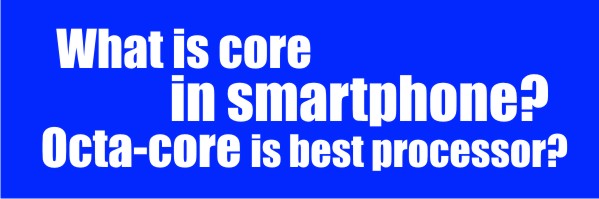 What is core processor? Is it necessary to have octa-core in mobilephone?